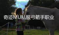 奇迹MU私服弓箭手职业优势与劣势详细对比分析