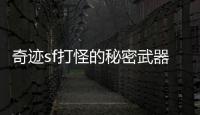 奇迹sf打怪的秘密武器揭晓
